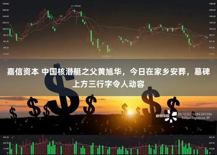 嘉信资本 中国核潜艇之父黄旭华，今日在家乡安葬，墓碑上方三行字令人动容