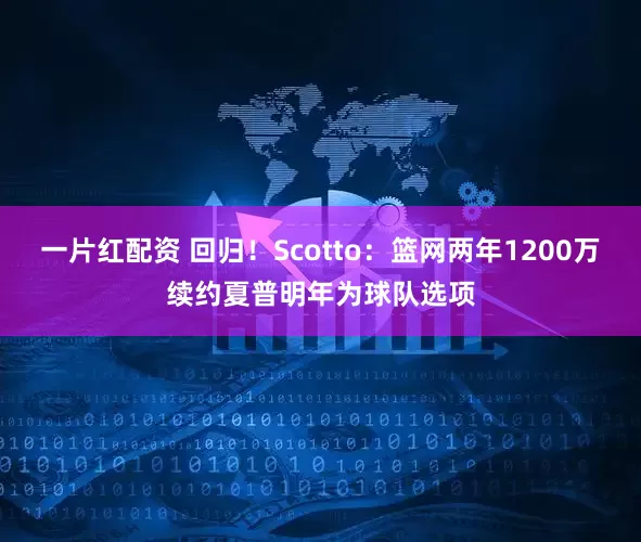 一片红配资 回归！Scotto：篮网两年1200万续约夏普明年为球队选项