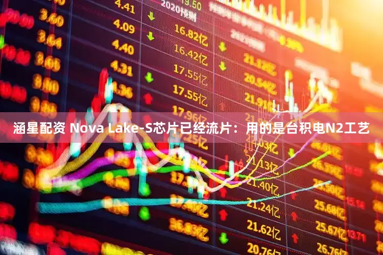 涵星配资 Nova Lake-S芯片已经流片：用的是台积电N2工艺